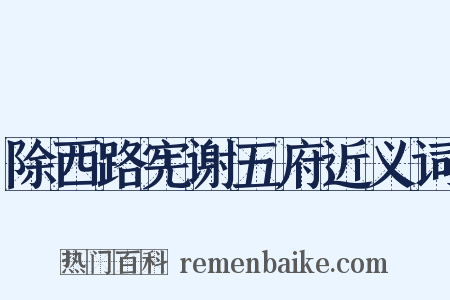 除西路宪谢五府近义词是什么意思的图片